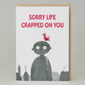 SORRY LIFE CRAPPED ON YOU