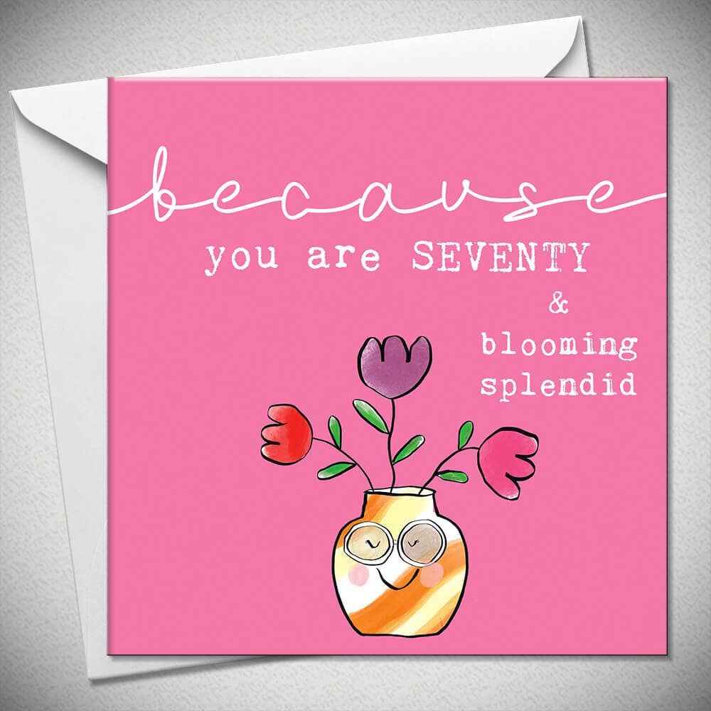 Age 70 Because You Are Seventy & Blooming Splendid