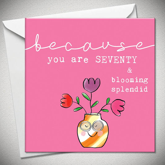 Age 70 Because You Are Seventy & Blooming Splendid